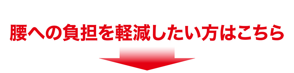 腰への負担を軽減したい方はこちら