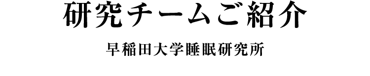 研究チームご紹介 早稲田大学睡眠研究所
